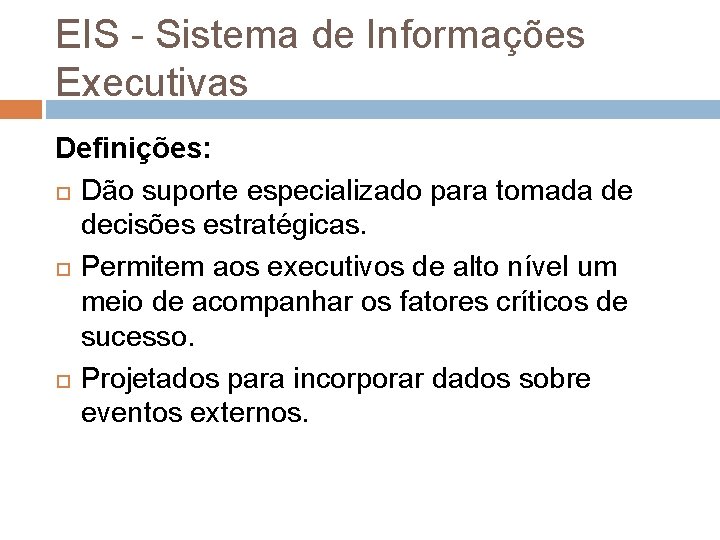 EIS - Sistema de Informações Executivas Definições: Dão suporte especializado para tomada de decisões EIS - Sistema de Informações Executivas Definições: Dão suporte especializado para tomada de decisões