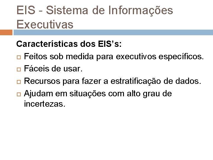 EIS - Sistema de Informações Executivas Características dos EIS’s: Feitos sob medida para executivos EIS - Sistema de Informações Executivas Características dos EIS’s: Feitos sob medida para executivos