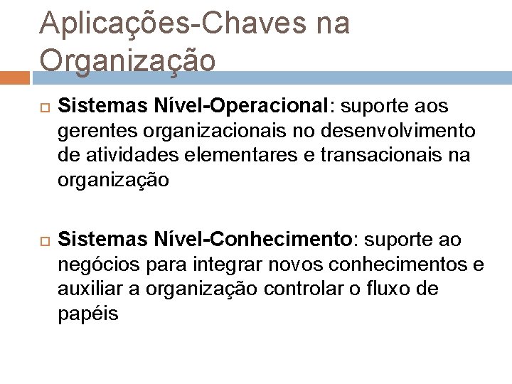 Aplicações-Chaves na Organização Sistemas Nível-Operacional: suporte aos gerentes organizacionais no desenvolvimento de atividades elementares Aplicações-Chaves na Organização Sistemas Nível-Operacional: suporte aos gerentes organizacionais no desenvolvimento de atividades elementares