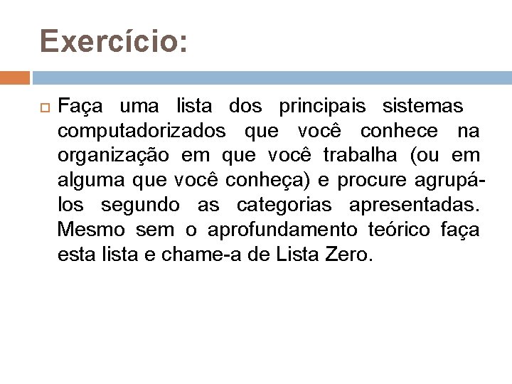 Exercício: Faça uma lista dos principais sistemas computadorizados que você conhece na organização em Exercício: Faça uma lista dos principais sistemas computadorizados que você conhece na organização em