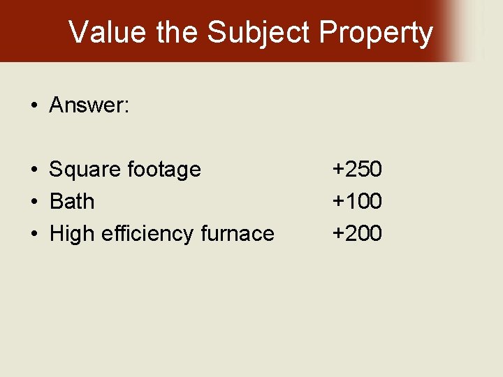 Value the Subject Property • Answer: • Square footage • Bath • High efficiency