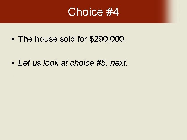Choice #4 • The house sold for $290, 000. • Let us look at
