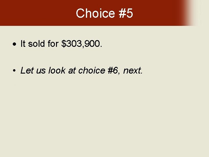 Choice #5 It sold for $303, 900. • Let us look at choice #6,