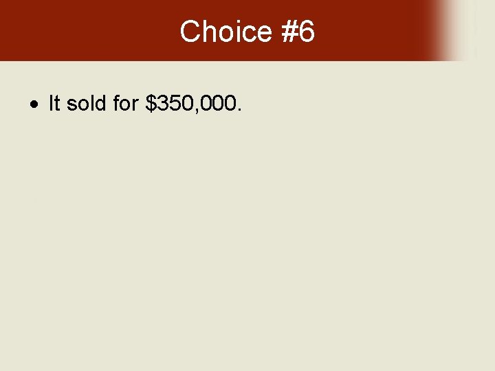 Choice #6 It sold for $350, 000. 