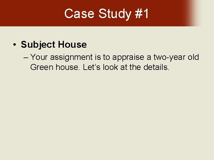 Case Study #1 • Subject House – Your assignment is to appraise a two-year