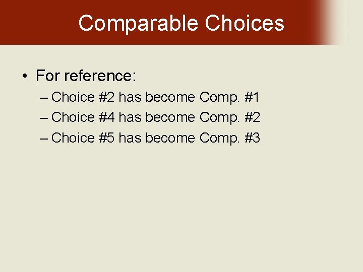 Comparable Choices • For reference: – Choice #2 has become Comp. #1 – Choice