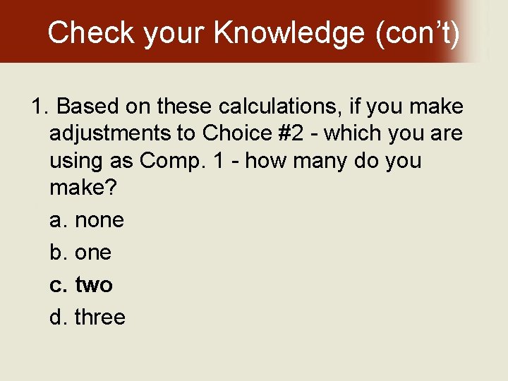 Check your Knowledge (con’t) 1. Based on these calculations, if you make adjustments to