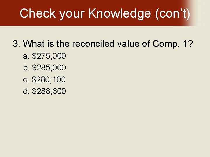 Check your Knowledge (con’t) 3. What is the reconciled value of Comp. 1? a.