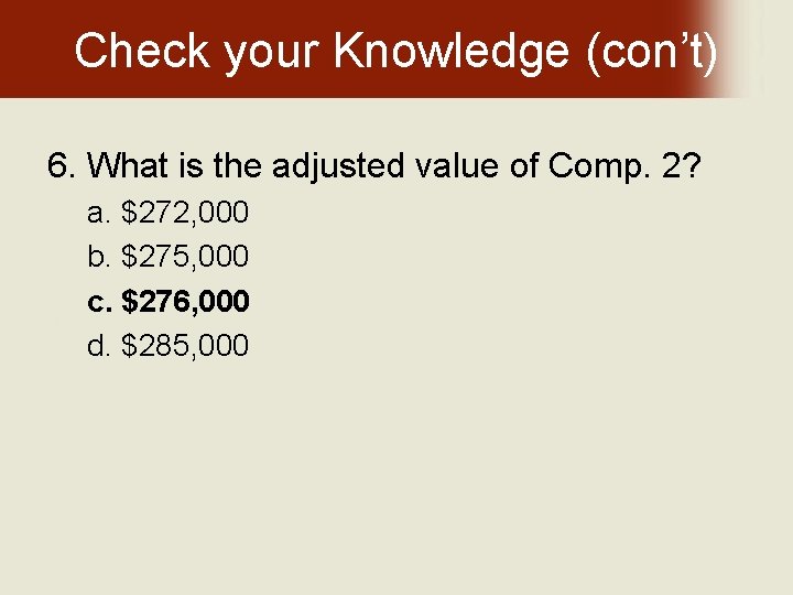 Check your Knowledge (con’t) 6. What is the adjusted value of Comp. 2? a.