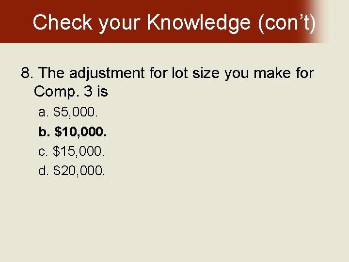 Check your Knowledge (con’t) 8. The adjustment for lot size you make for Comp.