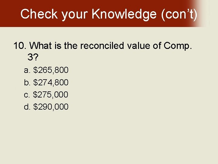 Check your Knowledge (con’t) 10. What is the reconciled value of Comp. 3? a.