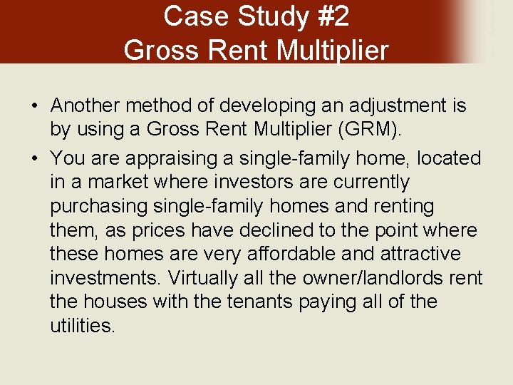 Case Study #2 Gross Rent Multiplier • Another method of developing an adjustment is