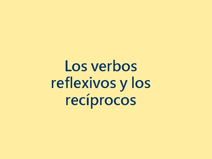 Los verbos reflexivos y los recíprocos 