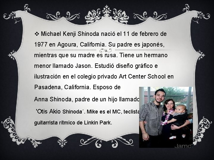 v Michael Kenji Shinoda nació el 11 de febrero de 1977 en Agoura, California. v Michael Kenji Shinoda nació el 11 de febrero de 1977 en Agoura, California.