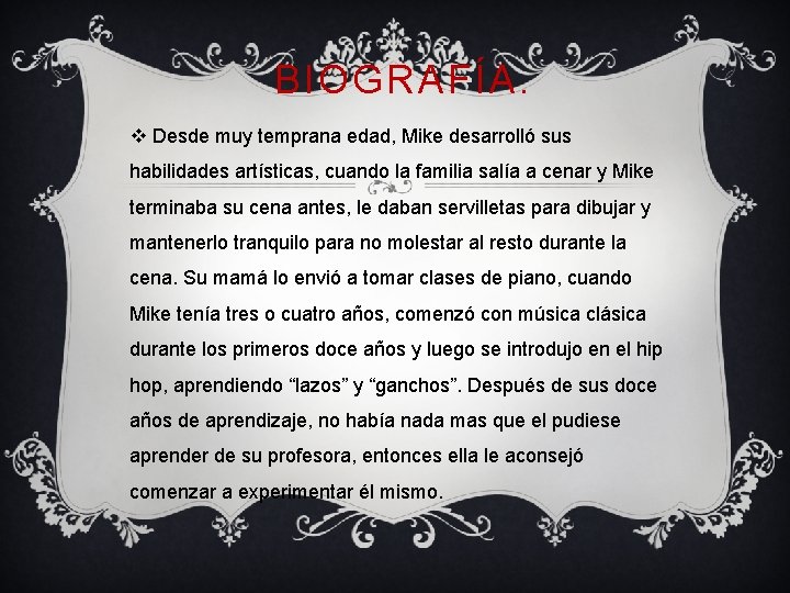 BIOGRAFÍA. v Desde muy temprana edad, Mike desarrolló sus habilidades artísticas, cuando la familia BIOGRAFÍA. v Desde muy temprana edad, Mike desarrolló sus habilidades artísticas, cuando la familia