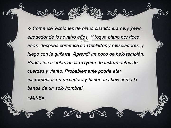 v Comencé lecciones de piano cuando era muy joven, alrededor de los cuatro años. v Comencé lecciones de piano cuando era muy joven, alrededor de los cuatro años.