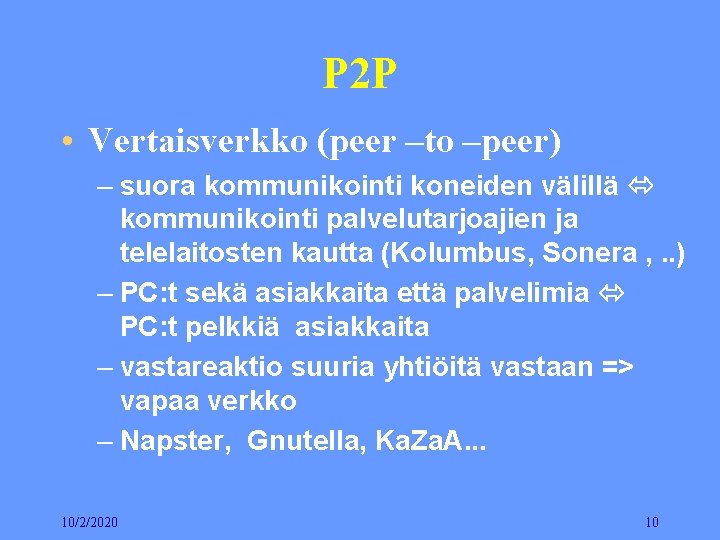 P 2 P • Vertaisverkko (peer –to –peer) – suora kommunikointi koneiden välillä kommunikointi P 2 P • Vertaisverkko (peer –to –peer) – suora kommunikointi koneiden välillä kommunikointi