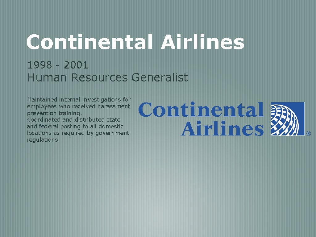 Continental Airlines 1998 - 2001 Human Resources Generalist Maintained internal investigations for employees who