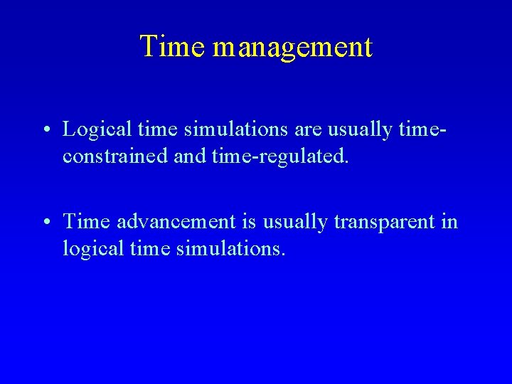 Time management • Logical time simulations are usually timeconstrained and time-regulated. • Time advancement