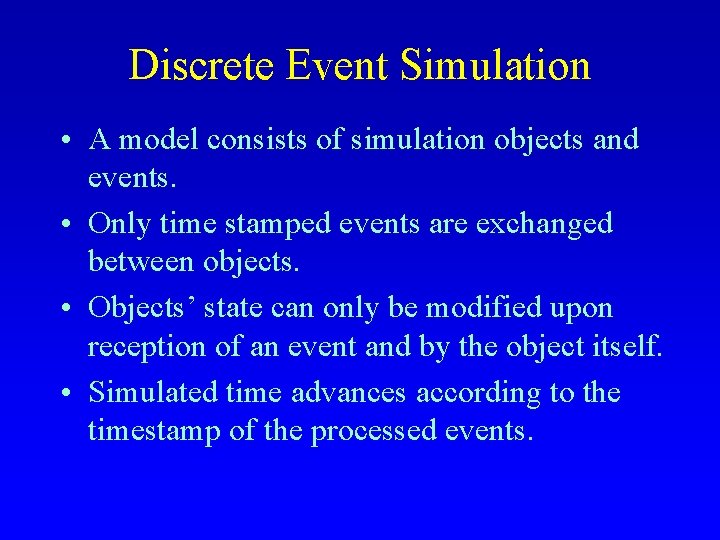 Discrete Event Simulation • A model consists of simulation objects and events. • Only