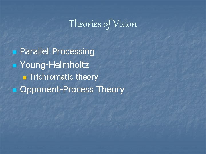 Theories of Vision n n Parallel Processing Young-Helmholtz n n Trichromatic theory Opponent-Process Theory