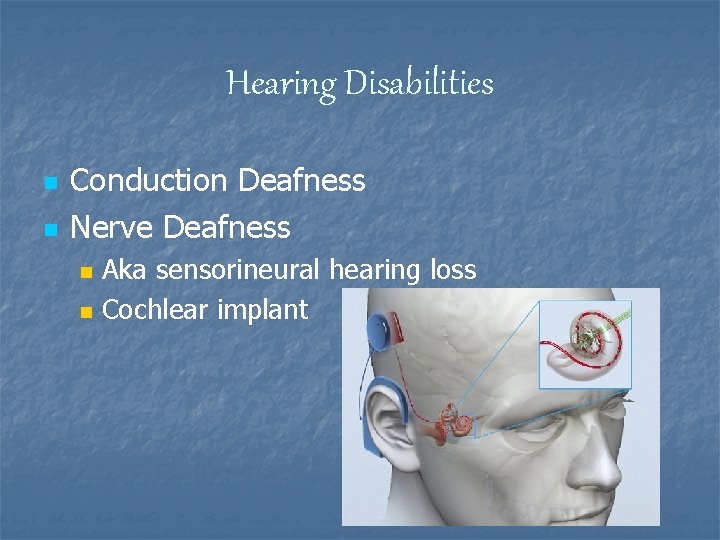 Hearing Disabilities n n Conduction Deafness Nerve Deafness n n Aka sensorineural hearing loss