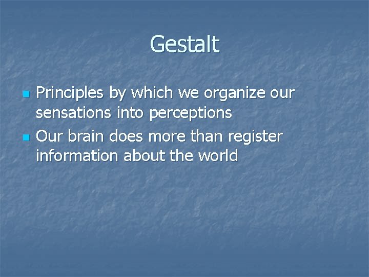 Gestalt n n Principles by which we organize our sensations into perceptions Our brain