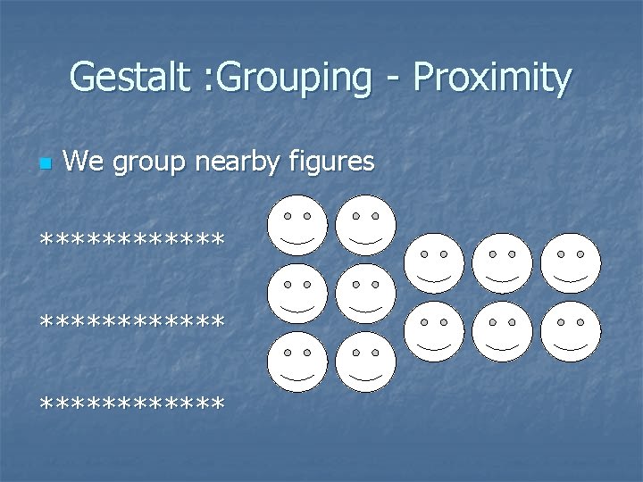 Gestalt : Grouping - Proximity n We group nearby figures ************ 