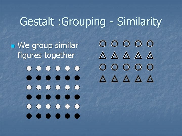 Gestalt : Grouping - Similarity n We group similar figures together 