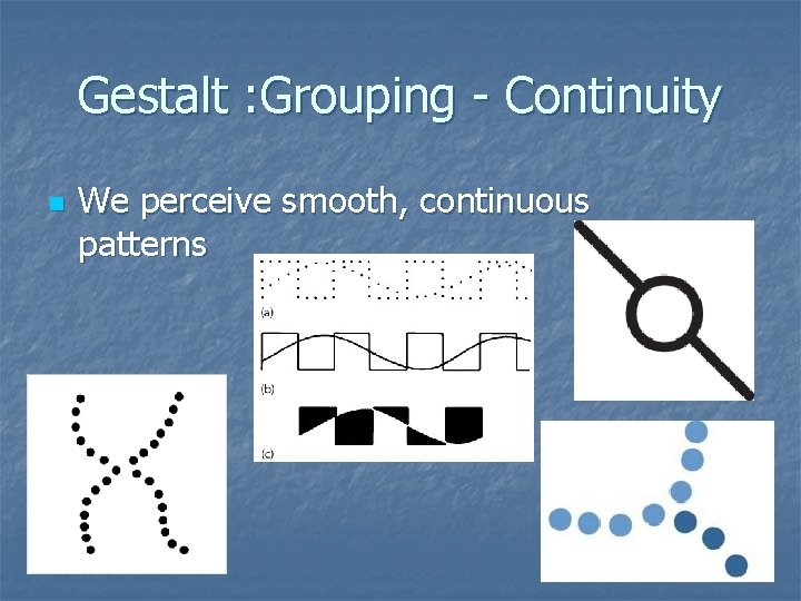 Gestalt : Grouping - Continuity n We perceive smooth, continuous patterns 