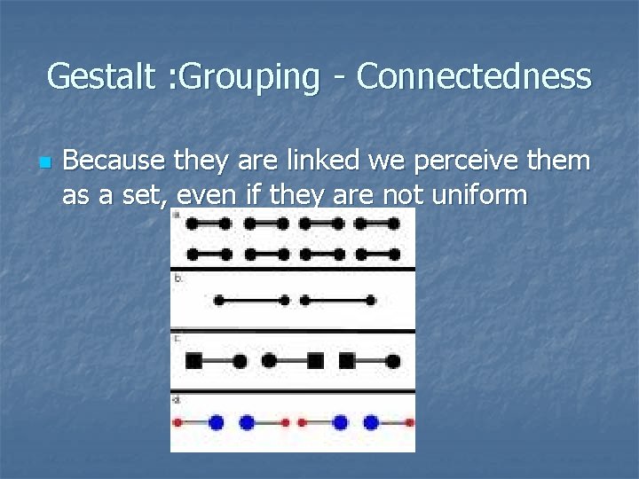 Gestalt : Grouping - Connectedness n Because they are linked we perceive them as