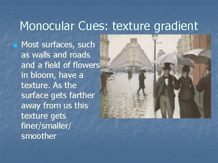 Monocular Cues: texture gradient n Most surfaces, such as walls and roads and a