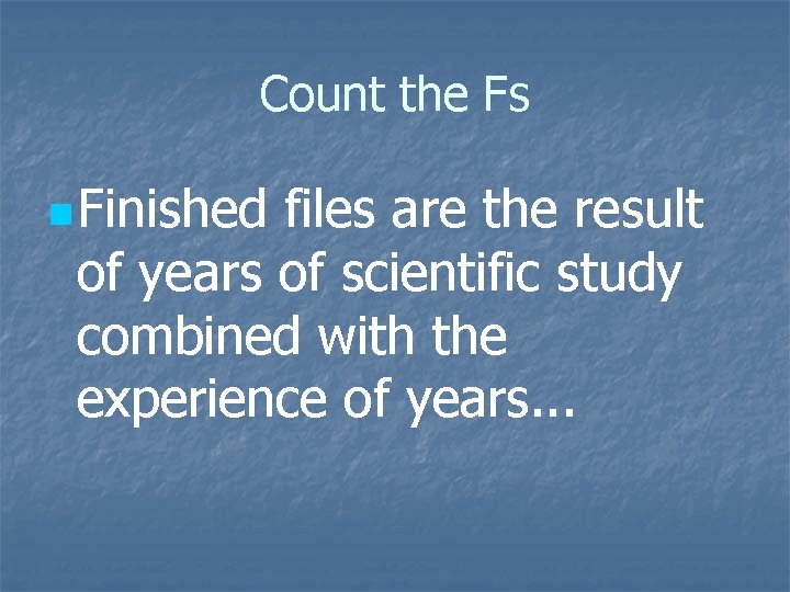 Count the Fs n Finished files are the result of years of scientific study