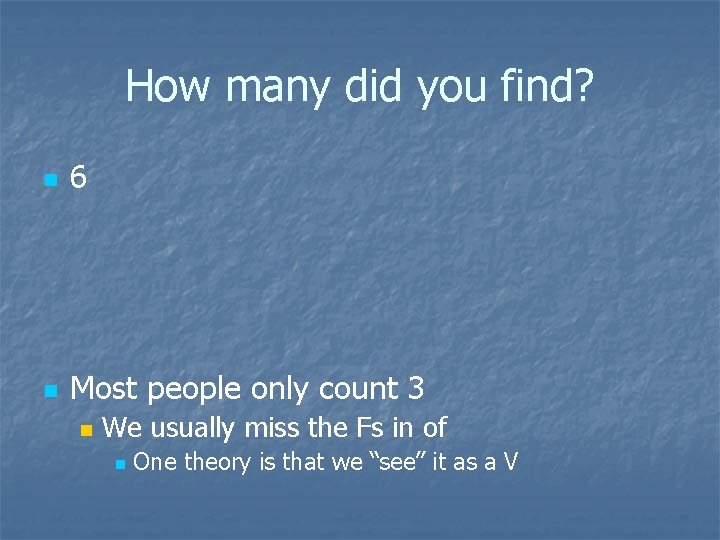 How many did you find? n 6 n Most people only count 3 n