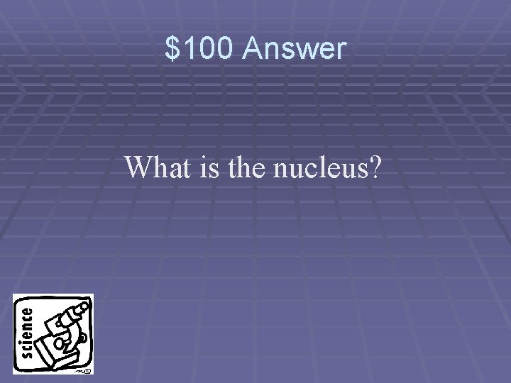 $100 Answer What is the nucleus? 