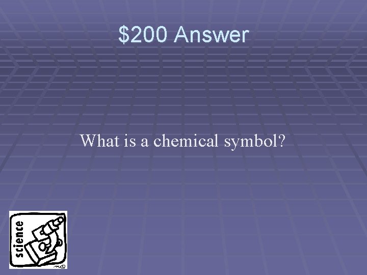 $200 Answer What is a chemical symbol? 