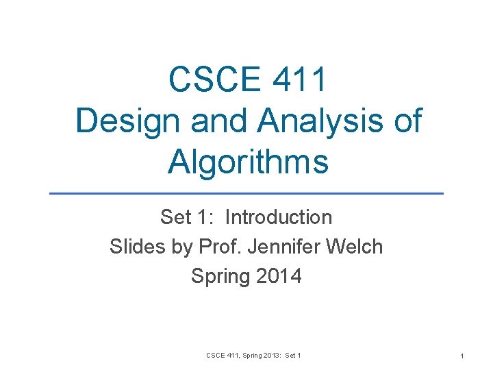 CSCE 411 Design and Analysis of Algorithms Set 1: Introduction Slides by Prof. Jennifer