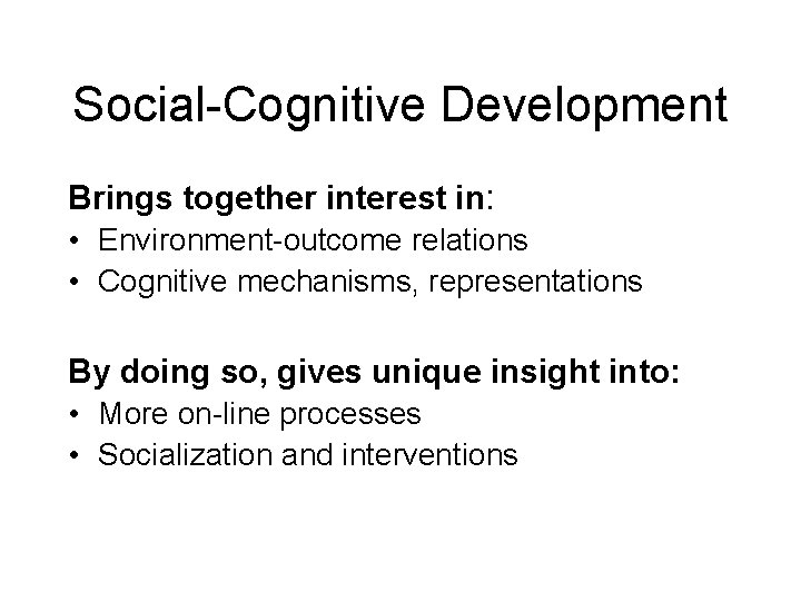 Social-Cognitive Development Brings together interest in: • Environment-outcome relations • Cognitive mechanisms, representations By