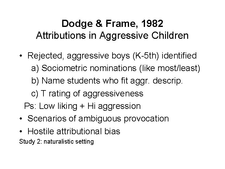 Dodge & Frame, 1982 Attributions in Aggressive Children • Rejected, aggressive boys (K-5 th)