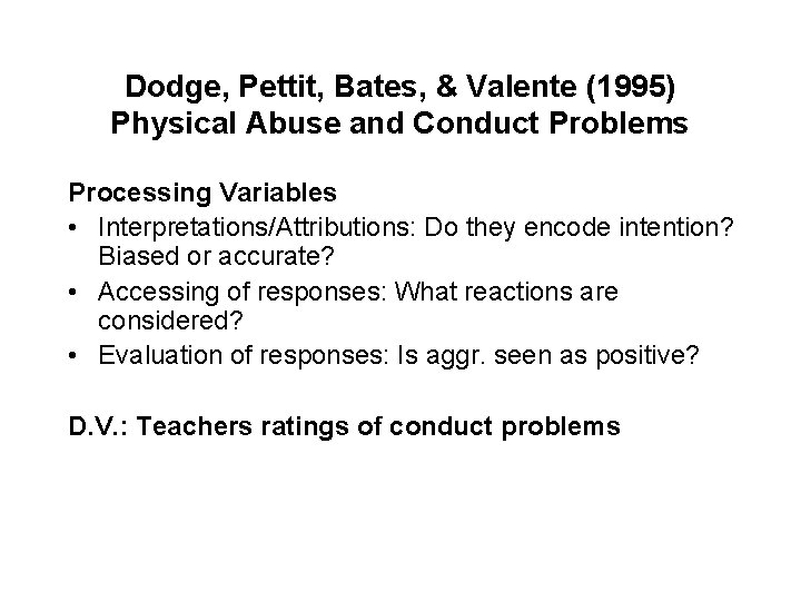 Dodge, Pettit, Bates, & Valente (1995) Physical Abuse and Conduct Problems Processing Variables •