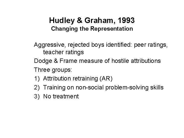 Hudley & Graham, 1993 Changing the Representation Aggressive, rejected boys identified: peer ratings, teacher