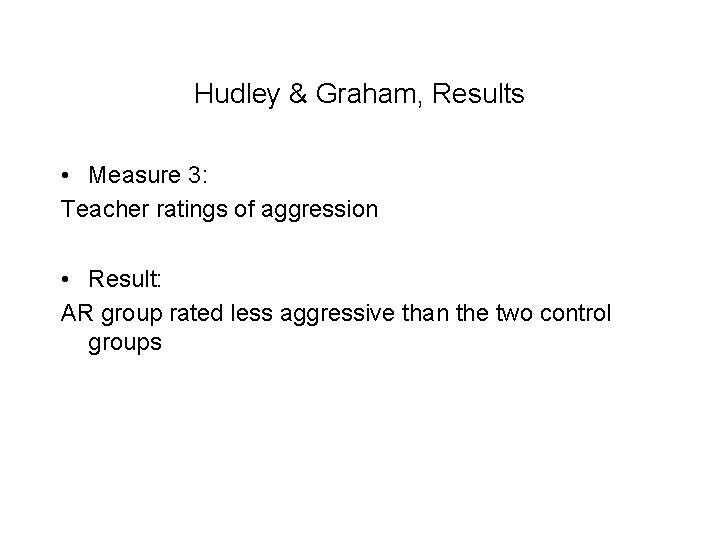 Hudley & Graham, Results • Measure 3: Teacher ratings of aggression • Result: AR