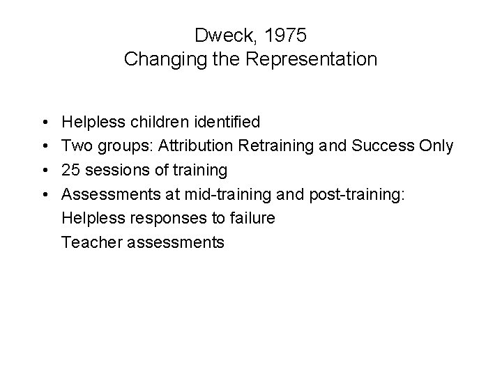 Dweck, 1975 Changing the Representation • • Helpless children identified Two groups: Attribution Retraining