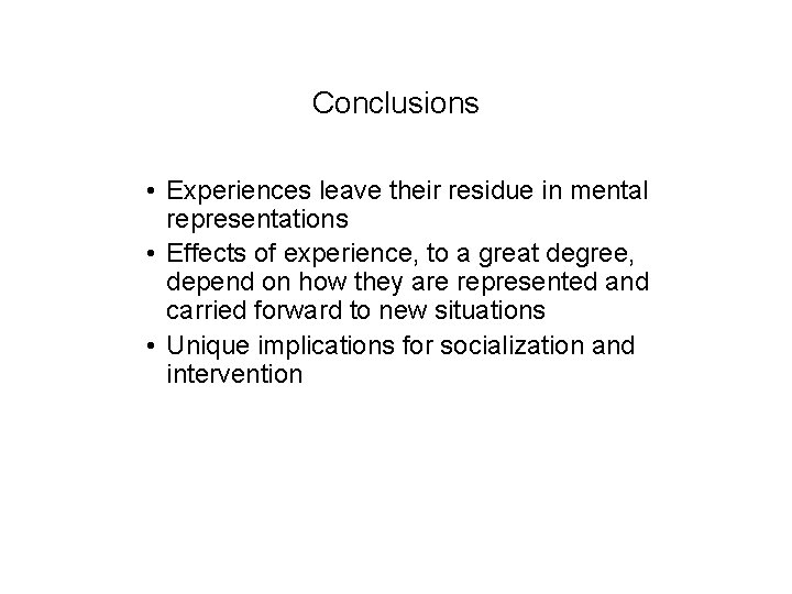 Conclusions • Experiences leave their residue in mental representations • Effects of experience, to