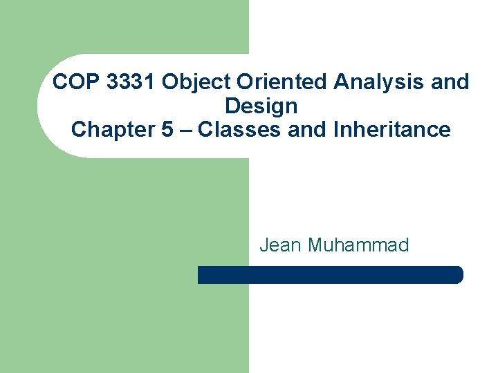 COP 3331 Object Oriented Analysis and Design Chapter 5 – Classes and Inheritance Jean