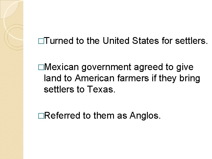 �Turned to the United States for settlers. �Mexican government agreed to give land to