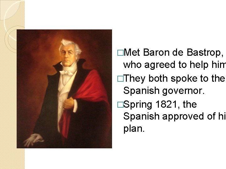 �Met Baron de Bastrop, who agreed to help him �They both spoke to the