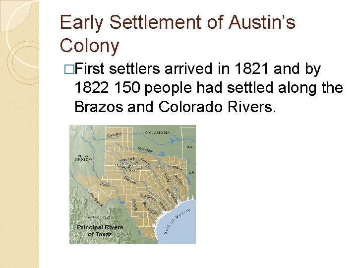 Early Settlement of Austin’s Colony �First settlers arrived in 1821 and by 1822 150