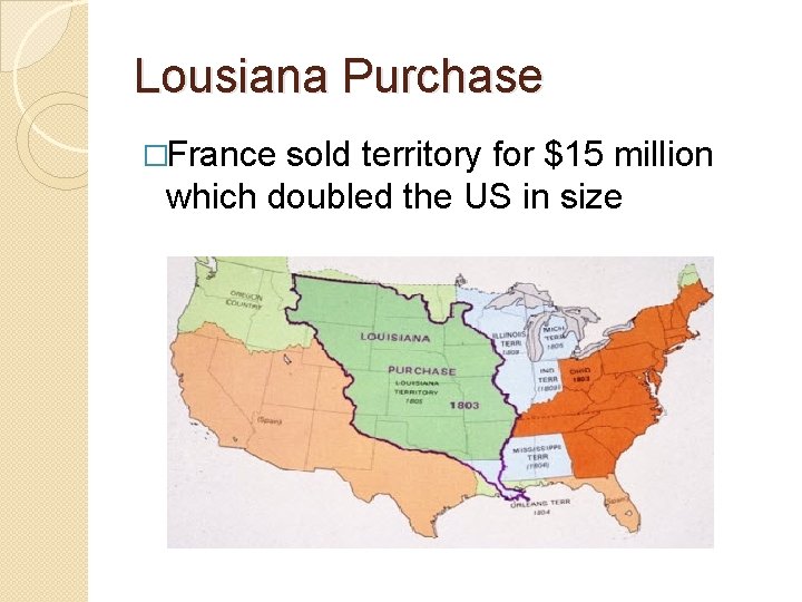 Lousiana Purchase �France sold territory for $15 million which doubled the US in size