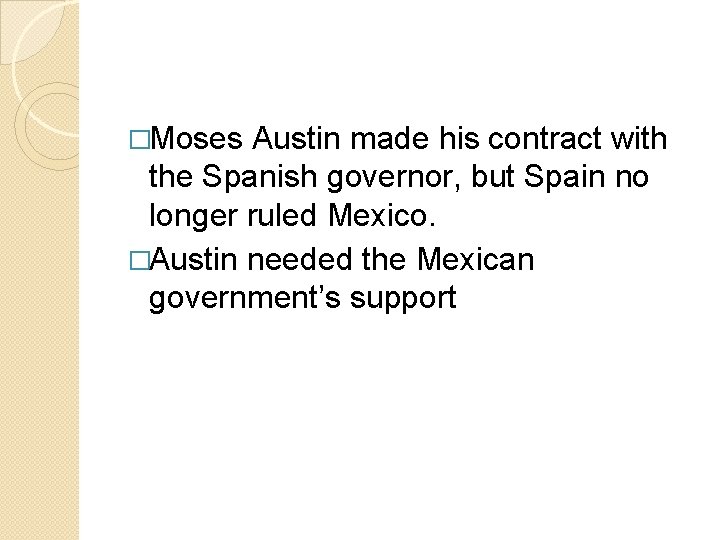 �Moses Austin made his contract with the Spanish governor, but Spain no longer ruled